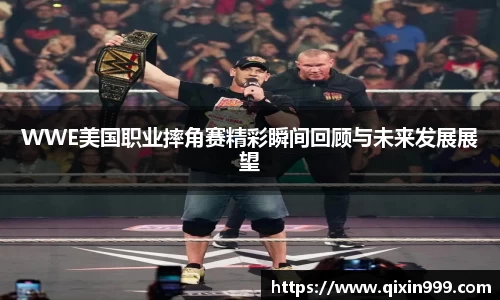 WWE美国职业摔角赛精彩瞬间回顾与未来发展展望