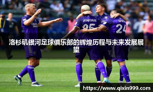 洛杉矶银河足球俱乐部的辉煌历程与未来发展展望