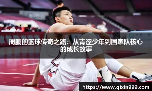 周鹏的篮球传奇之路：从青涩少年到国家队核心的成长故事